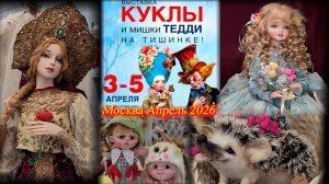 Выставка КУКОЛ  и мишек ТЕДДИ на Тишинке. Апрель 2026.
