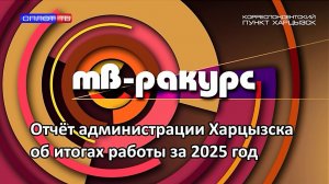 ТВ-Ракурс. Отчёт администрации Харцызска об итогах работы за 2025 год