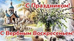 С праздником Вербное Воскресенье. Самая лучшая музыкальная открытка.