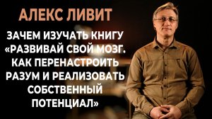 Зачем изучать книгу «Развивай свой мозг. Как перенастроить разум реализовать собственный потенциал»?
