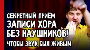 Секретный приём записи хора БЕЗ наушников! Как записать так, чтобы звук был живым (№393)