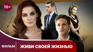 Живи своей жизнью. Фильм. Мелодрама. Смотреть онлайн в хорошем качестве