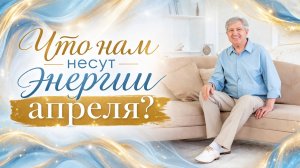 Что нам несут энергии апреля ?