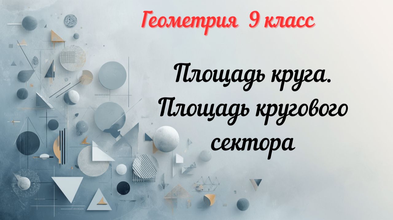 Площадь круга. Площадь кругового сектора. Геометрия-9