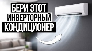 Лучшие Кондиционеры в 2026 (инверторные) / Какой выбрать?