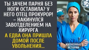 истории из жизни Ты зачем парня без ноги оставила? У него отец прокурор! – накинулся завотделением…