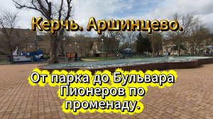 Керчь. Аршинцево. От парка до Бульвара Пионеров по променаду.