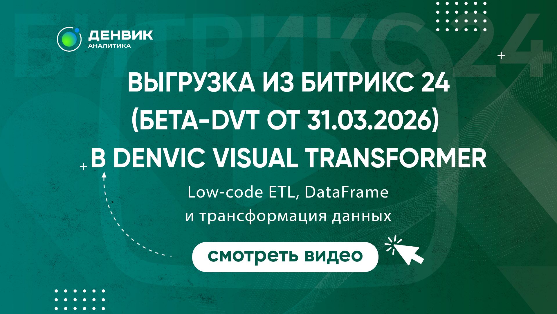 Выгрузка из Битрикс24 (бета-DVT от 31.03.2026) в Denvic Visual Transformer