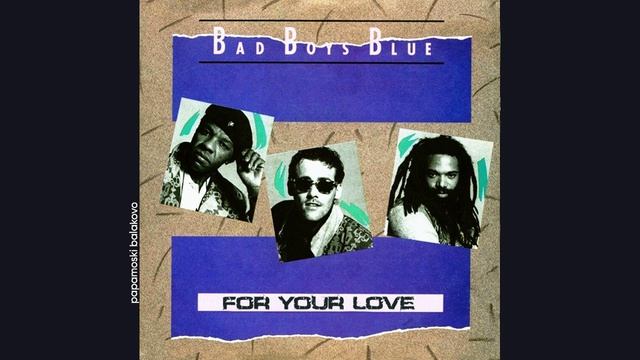 Bad Boys Blue - For Your Love, 1985 For Your Love (papamoski balakovo)