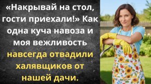 Как навсегда отвадить халявщиков от дачи | Истории из жизни