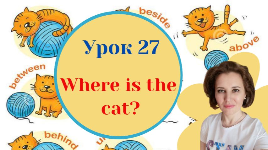 Урок 27 Where Is The Cat? Prepositions.