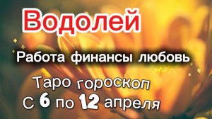 ВОДОЛЕЙ таро-прогноз с 6 по 12 апреля 💕