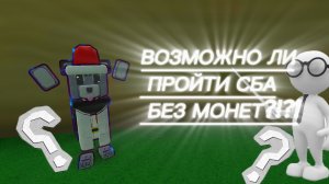 ВОЗМОЖНО ЛИ ПРОЙТИ СБА БЕЗ МОНЕТ?!?!?! ОТВЕТ В ЭТОМ ВИДЕО