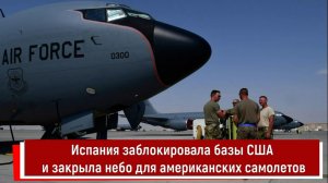 Испания заблокировала базы США и закрыла небо для американских самолетов