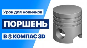 Поршень в Компас 3D. Быстрый урок для новичков