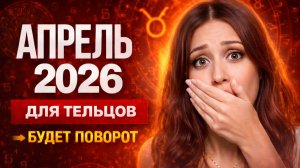 ЧТО ЖДЕТ ТЕЛЬЦОВ В АПРЕЛЕ 2026?