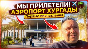 Мы прилетели. Аэропорт Хургады. Первые впечатления
