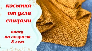 КОСЫНКА СПИЦАМИ ОТ УГЛА . мастер класс.  Вяжу на возраст 8 лет.