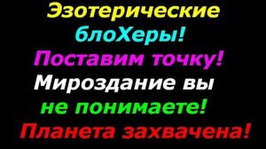 Эзотерические Блогеры, Поставим Точку, Мироздание Вы Не Понимаете, Архонты Создают Ад на Земле