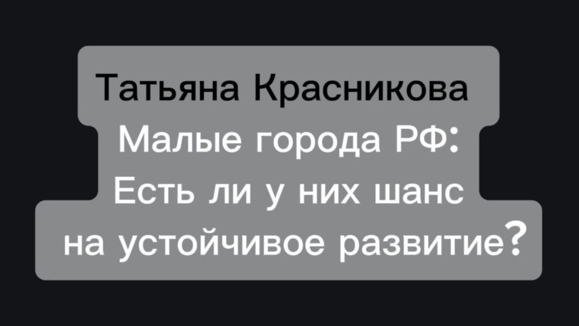 Татьяна Красникова  Малые города РФ: есть ли у них шанс на устойчивое развитие?