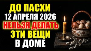 До Пасхи 12 апреля 2026 нельзя делать эти вещи в доме - потеряете всё здоровье и деньги. Приметы