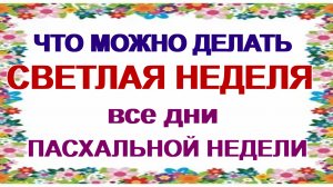 Пасхальная неделя. Что можно делать на Светлой седмице?