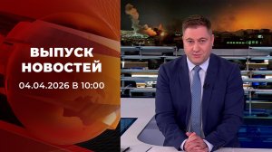 Выпуск новостей в 10:00 от 04.04.2026