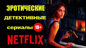 Эротические детективные сериалы от Нетфликс