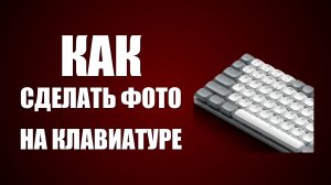 Как сделать фото на клавиатуре