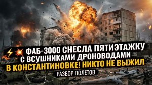 ⚡💥 ФАБ-3000 СНЕСЛА ПЯТИЭТАЖКУ С ВСУШНИКАМИ ДРОНОВОДАМИ В КОНСТАНТИНОВКЕ! НИКТО НЕ ВЫЖИЛ