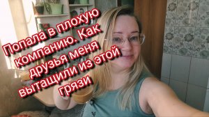 Попала в плохую компанию. Как друзья меня вытащили из этой грязи