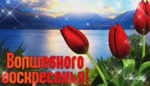 *** ДОБРОГО ВОСКРЕСНОГО УТРА. РАДУЙТЕСЬ, ЛЮДИ... Я ВАМ ЖЕЛАЮ СЧАСТЬЯ ***