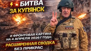 💥Битва за Купянск и фронтовая картина на 4 апреля 2026 года: расширенная сводка без прикрас