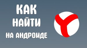 Как найти яндекс браузер на андроиде