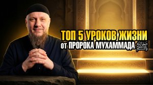 ТОП 5 УРОКОВ ЖИЗНИ ОТ ПРОРОКА МУХАММАДАﷺ