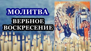 Молитва в ВЕРБНОЕ ВОСКРЕСЕНИЕ