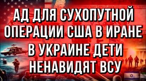 АД ДЛЯ СУХОПУТНОЙ ОПЕРАЦИИ США. В УКРАИНЕ ДЕТИ НЕНАВИДЯТ ВСУ / ТАМИР ШЕЙХ новости