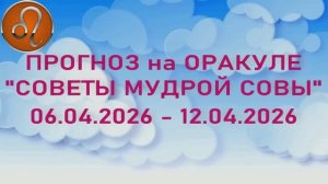 ЛЕВ: "6 СОБЫТИЙ НЕДЕЛИ с 06.04.2026 по 12.04.2026" (Оракул "СОВЕТЫ МУДРОЙ СОВЫ")!!!