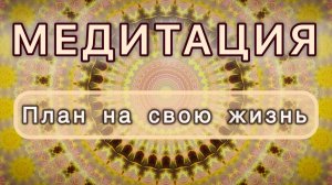 План на свою жизнь. Трансформационная МЕДИТАЦИЯ. Высокие вибрации.