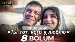 «ТЫ ТОТ, КОГО Я ЛЮБЛЮ» 8 СЕРИЯ ОПИСАНИЕ