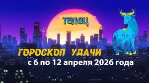 Гороскоп удачи на неделю с 6 по 12 апреля 2026 года.Телец