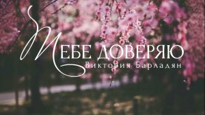 Виктория Барладян - Тебе доверяю