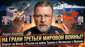 🔥🌍 Ларри Джонсон | На грани Третьей мировой? Китай и Россия vs. Трамп и Нетаньяху!