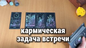 КАРМИЧЕСКАЯ ЗАДАЧА ВАШЕЙ ВСТРЕЧИ Расклад Таро, гадание на картах