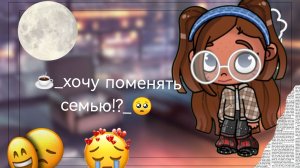 ☕-хочу поменять семью_🥺
