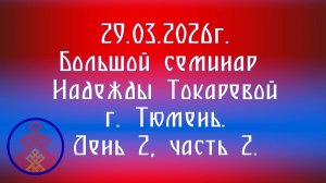 29.03.2026. Большой семинар Надежды Токаревой г. Тюмень. День 2, часть 2.