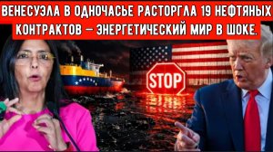 Венесуэла в одночасье расторгла 19 нефтяных контрактов — энергетический мир в шоке.