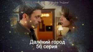 Впечатления от 56 серии турецкого сериала "Далёкий город"