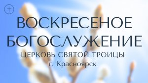 БОГОСЛУЖЕНИЕ 5 АПРЕЛЯ l Церковь Святой Троицы г. Красноярск