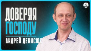 2026-04-04 Денисюк А. - "Доверяя Господу"